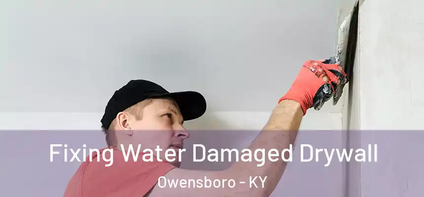  Fixing Water Damaged Drywall Owensboro - KY